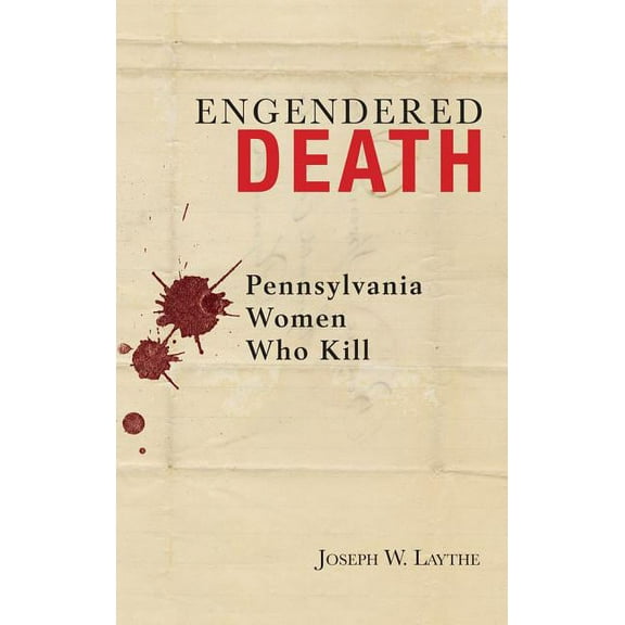 Engendered Death: Pennsylvania Women Who Kill, (Hardcover)