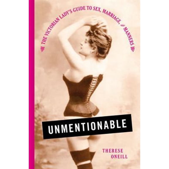 Pre-Owned Unmentionable: The Victorian Lady's Guide to Sex, Marriage, and Manners (Hardcover) 031635791X 9780316357913