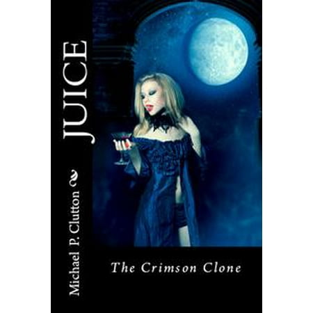 Juice The Crimson Clone Ebook Walmart Com