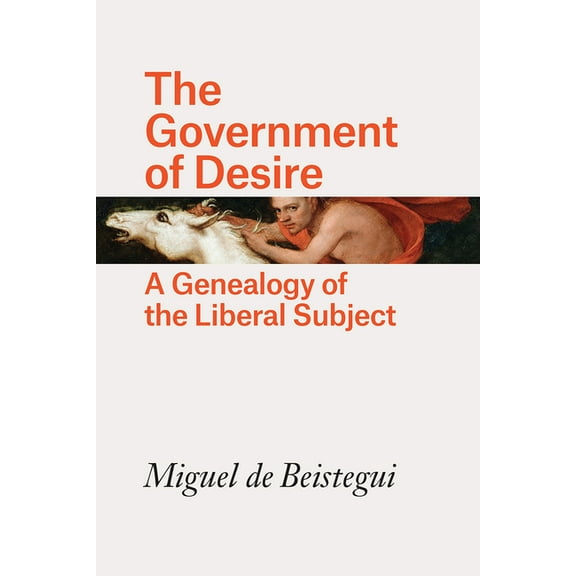 The Government of Desire : A Genealogy of the Liberal Subject (Hardcover)