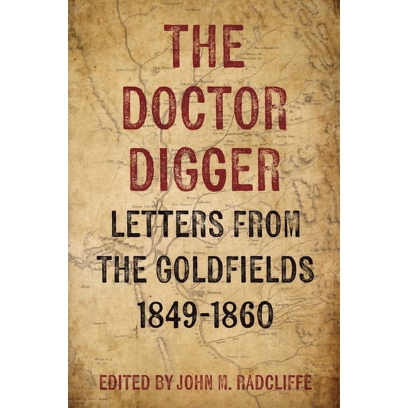 The Doctor Digger: Letters from the Goldfields 1849-1860, (Hardcover)