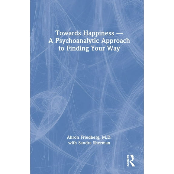 Towards Happiness -- A Psychoanalytic Approach to Finding Your Way, (Hardcover)