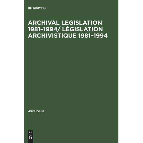 Archivum Archival Legislation 1981-1994/ LÃ©gislation Archivistique 1981-1994, Book 40, (Hardcover)