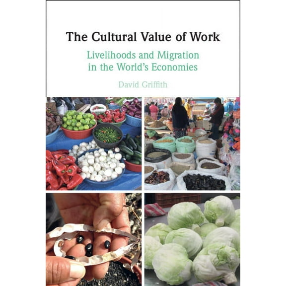 The Cultural Value of Work: Livelihoods and Migration in the World's Economies, (Hardcover)