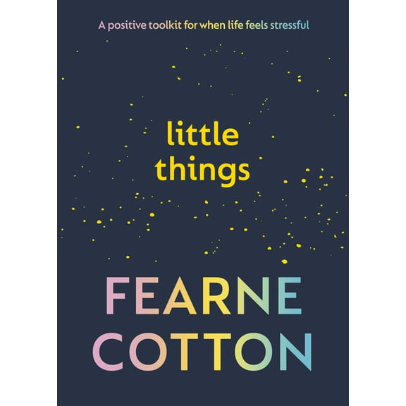 Little Things: A Positive Toolkit for When Life Feels Stressful, (Hardcover)
