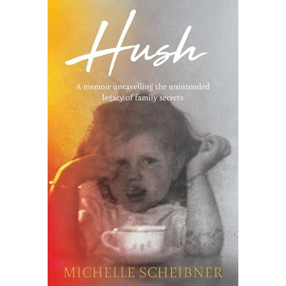 Hush: A memoir unravelling the unintended legacy of family secrets, (Paperback)
