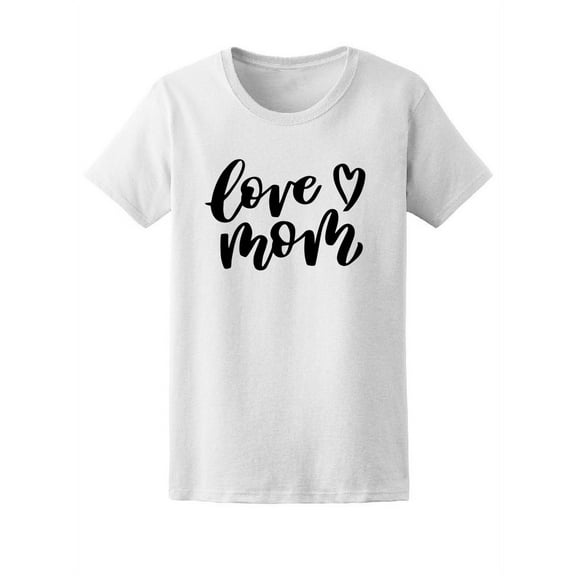 Love Mom, Cute Family Love Quote T-Shirt Women -Image by Shutterstock, Female Small