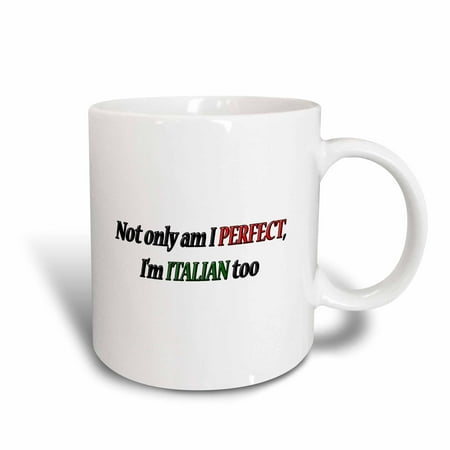 Italian Ceramic Tableware - 3dRose Not only am I PERFECT, Im ITALIAN too, Ceramic Mug, 11-ounce