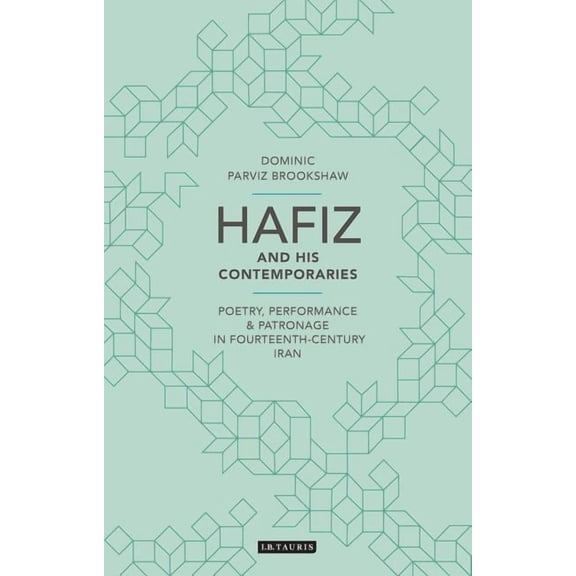 British Institute of Persian Studies Hafiz and His Contemporaries: Poetry, Performance and Patronage in Fourteenth Century Iran, (Hardcover)