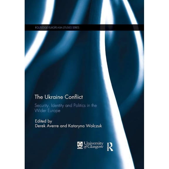 Routledge Europe-Asia Studies The Ukraine Conflict: Security, Identity and Politics in the Wider Europe, (Paperback)