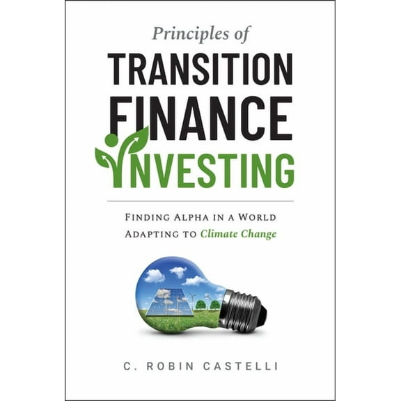 Principles of Transition Finance Investing: Finding Alpha in a World Adapting to Climate Change, (Hardcover)