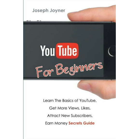 Youtube For Beginners: Learn The Basics of Youtube, Get More Views, Likes, Attract New Subscribers, Earn Money Secrets G, (Paperback)