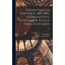 A Szerb Felkelés Története, 1807-1810. Hátrahagyott Kézirataiból Kiadta Thallóczy Lajos; 2 (Hardcover)