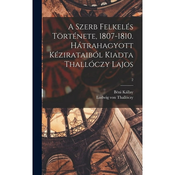 A Szerb Felkelés Története, 1807-1810. Hátrahagyott Kézirataiból Kiadta Thallóczy Lajos; 2 (Hardcover)