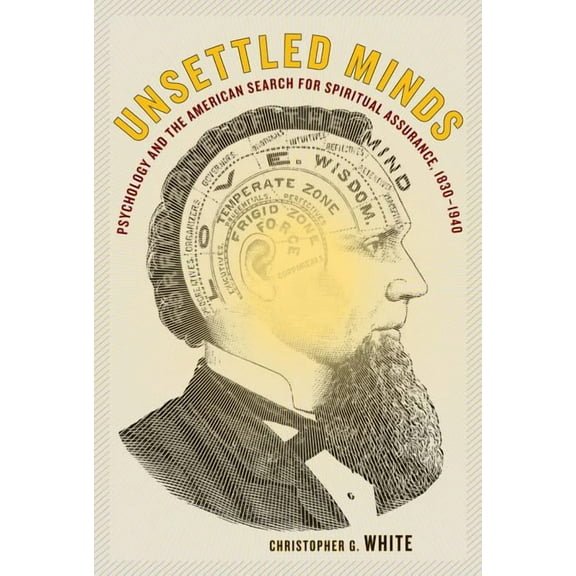 Unsettled Minds : Psychology and the American Search for Spiritual Assurance, 1830-1940 (Edition 1) (Hardcover)