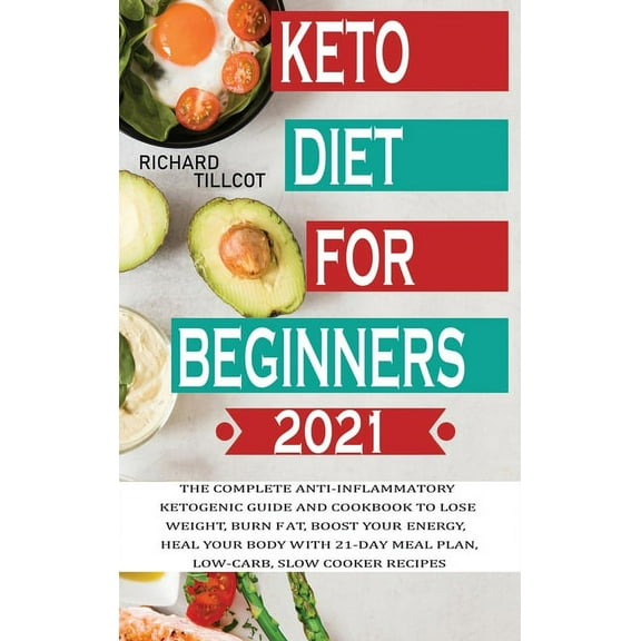Keto Diet For Beginners 2021: The complete anti-inflammatory ketogenic guide and cookbook to lose weight, burn fat, boos