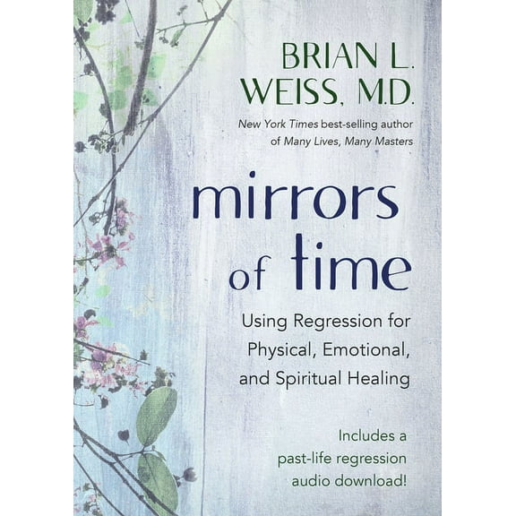 Mirrors of Time: Using Regression for Physical, Emotional, and Spiritual Healing, (Paperback)