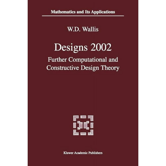 Mathematics and Its Applications Designs 2002: Further Computational and Constructive Design Theory, Book 563, (Paperback)