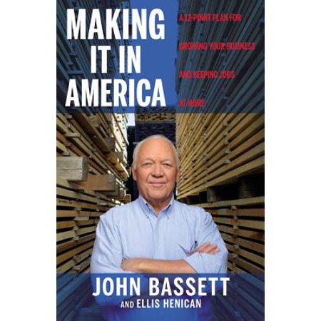 Making It in America : A 12-Point Plan for Growing Your Business and Keeping Jobs at (Best Growing Jobs In America)