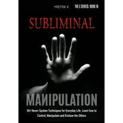 The X Serie$: Subliminal Manipulation : 30+ Never-Spoken Techniques for Everyday Life for Control, Manipulate and Enslave the Others (Series #16A) (Paperback)