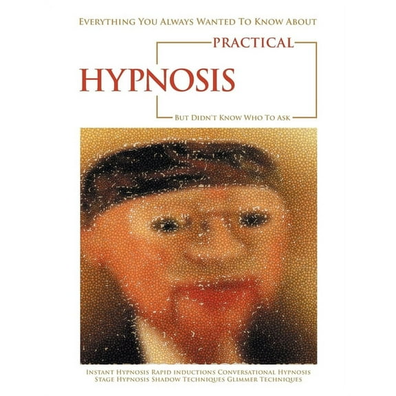 Everything You Always Wanted to Know About Practical Hypnosis but Didn't Know Who to Ask, (Paperback)