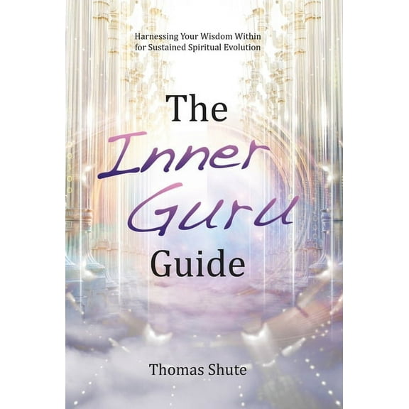 The Inner Guru Guide: Harnessing Your Wisdom Within for Sustained Spiritual Evolution, (Hardcover)