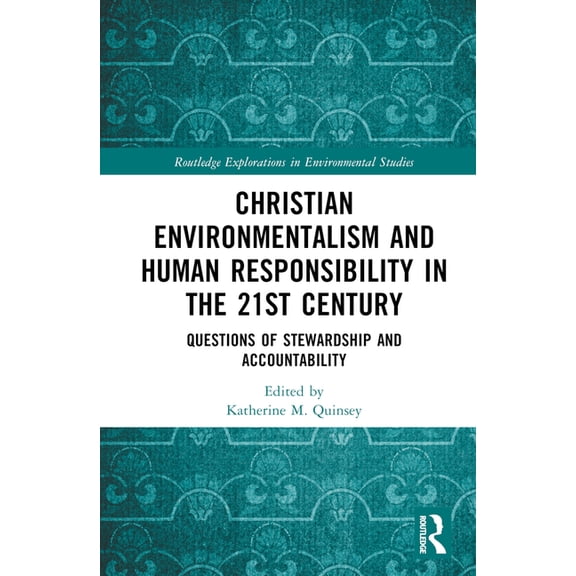 Routledge Explorations in Environmental  Christian Environmentalism and Human Responsibility in the 21st Century: Questions of Stewardship and Accountability, (Hardcover)