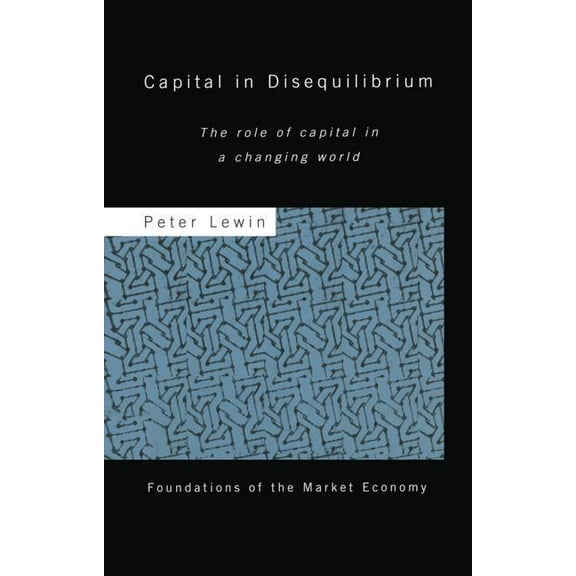 Routledge Foundations of the Market Econ Capital in Disequilibrium: The Role of Capital in a Changing World, (Paperback)