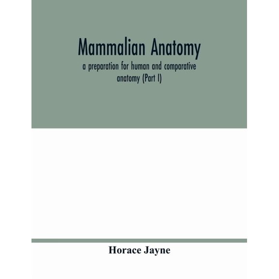 Mammalian anatomy; a preparation for human and comparative anatomy (Part I), (Paperback)