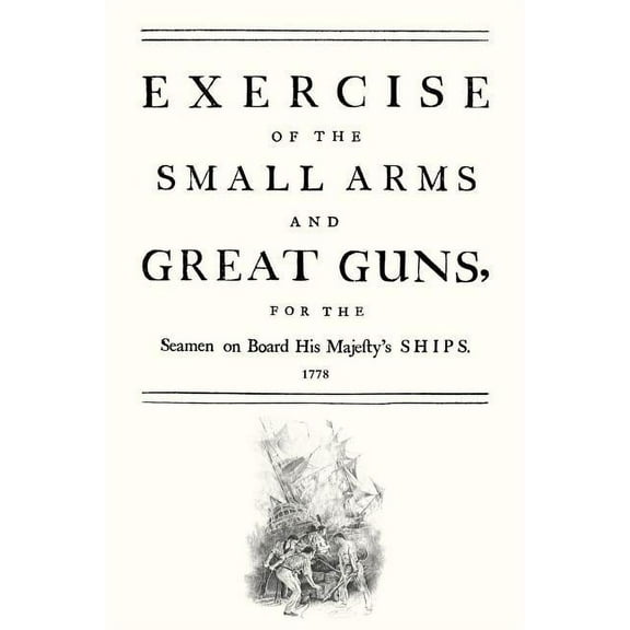 Exercise of the Small Arms And Great Guns for the Seamen on Board His Majestyos Ships 1778