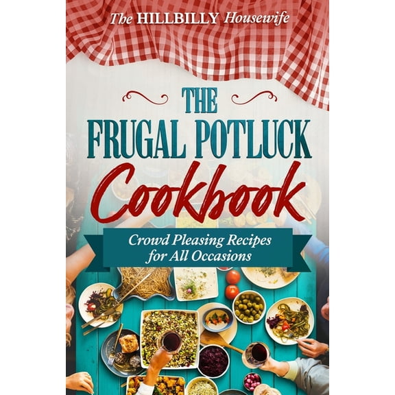The Frugal Potluck Cookbook: Crowd Pleasing Recipes for All Occasions, (Paperback)