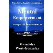 Mental Empowerment : Unlock The Secret To Abundance - Strategies to a Rich Fulfilled Life: Principles to Law of Attraction: The Power of Your Subconscious Mind (Paperback)
