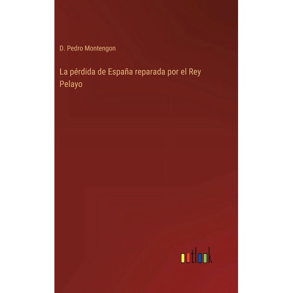 La pérdida de España reparada por el Rey Pelayo (Hardcover)
