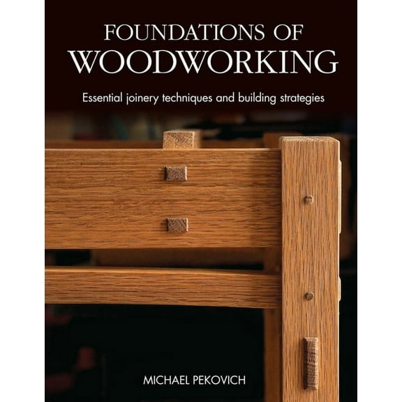 Foundations of Woodworking: Essential Joinery Techniques and Building Strategies, (Hardcover)