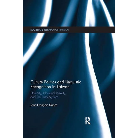 Routledge Research on Taiwan Culture Politics and Linguistic Recognition in Taiwan: Ethnicity, National Identity, and the Party System, (Paperback)