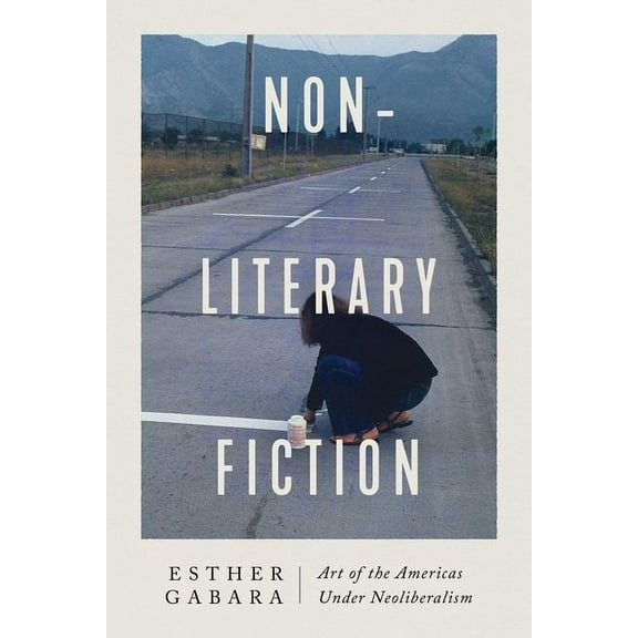 Non-literary Fiction : Art of the Americas under Neoliberalism (Hardcover)
