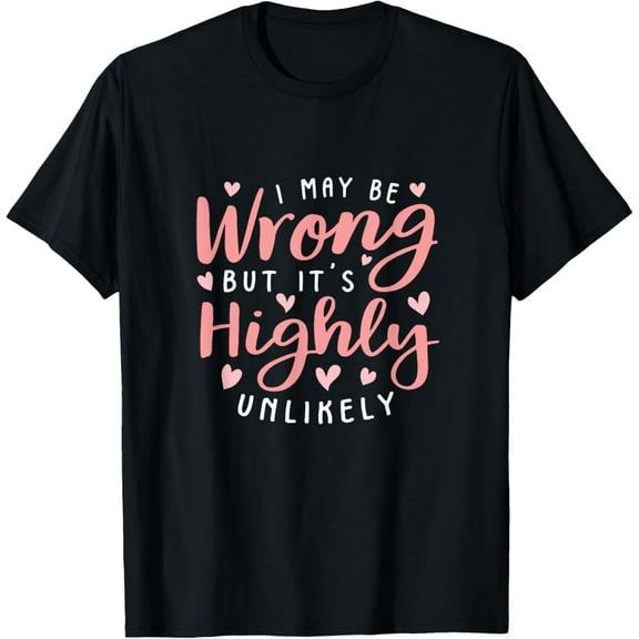 I May Be Wrong But It's Highly Unlikely Funny Sarcasm T-Shirt