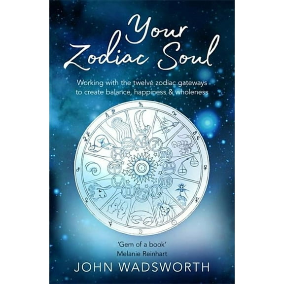Your Zodiac Soul: Working with the Twelve Zodiac Gateways to Create Balance, Happiness & Wholeness, (Paperback)