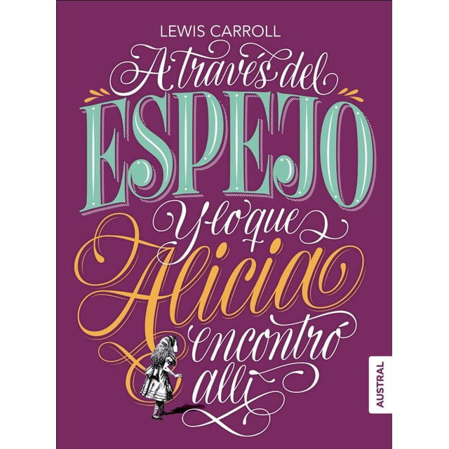 A TRAVES DEL ESPEJO Y LO QUE ALICIA ENCONTRO ALLI AUSTRAL LEWIS CARROLL