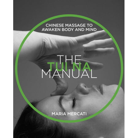 The Tui Na Manual : Chinese Massage to Awaken Body and