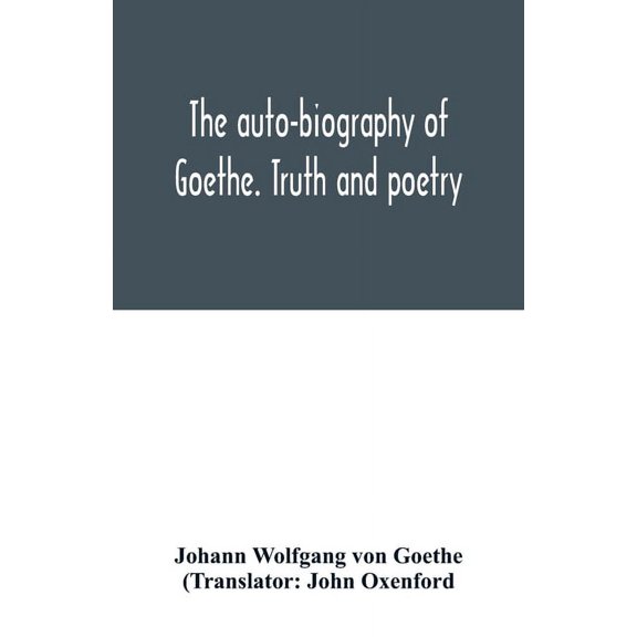 The auto-biography of Goethe. Truth and poetry: from my own life, (Paperback)