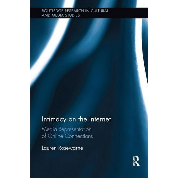 Routledge Research in Cultural and Media Intimacy on the Internet: Media Representations of Online Connections, (Paperback)