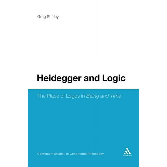 Continuum Studies in Continental Philoso Heidegger and Logic: The Place of Lã3gos in Being and Time, Book 71, (Paperback)