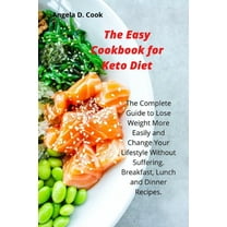 The Easy Cookbook for Keto Diet : The Complete Guide to Lose Weight More Easily and Change Your Lifestyle Without Suffering. Breakfast, Lunch and Dinner Recipes. (Paperback)