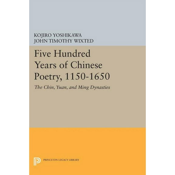 Five Hundred Years of Chinese Poetry, 1150-1650: The Chin, Yuan, and Ming Dynasties, (Paperback)