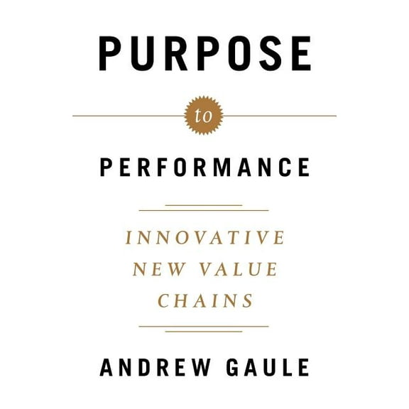 Purpose to Performance: Innovative New Value Chains, (Paperback)