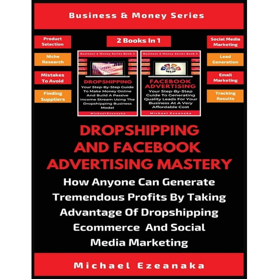 Dropshipping And Facebook Advertising Mastery (2 Books In 1): How Anyone Can Generate Tremendous Profits By Taking Advan, (Paperback)