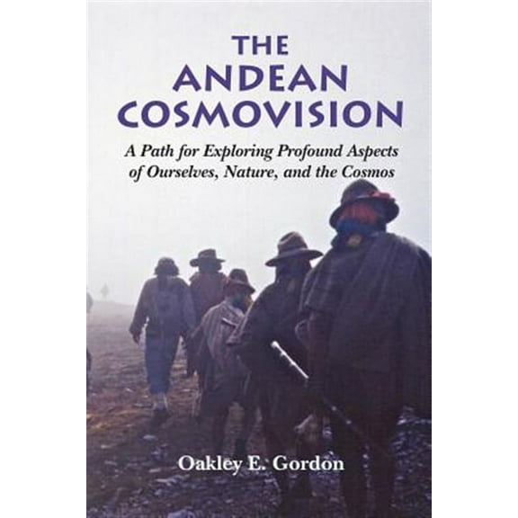The Andean Cosmovision: A Path for Exploring Profound Aspects of Ourselves, Nature, and the Cosmos