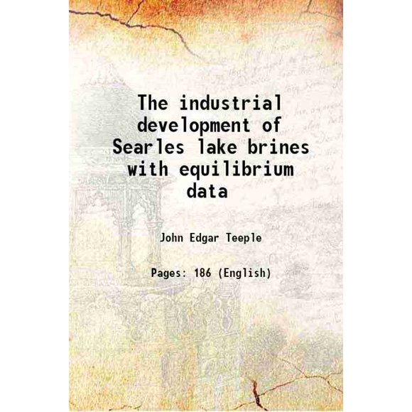 The industrial development of Searles lake brines with equilibrium data 1929 [Hardcover]