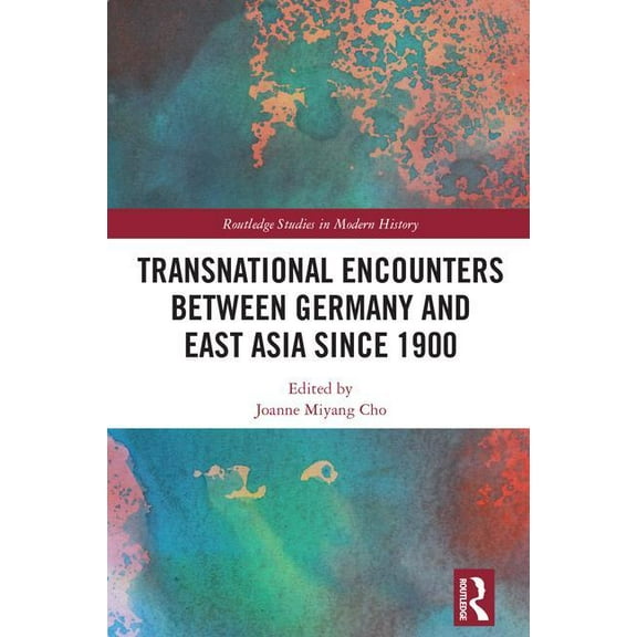 Routledge Studies in Modern History Transnational Encounters between Germany and East Asia since 1900, (Hardcover)